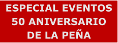 ESPECIAL EVENTOS 50 ANIVERSARIO DE LA PE�A